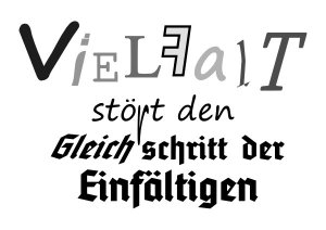 Vielfalt stoert den Gleichschritt der Einfaeltigen